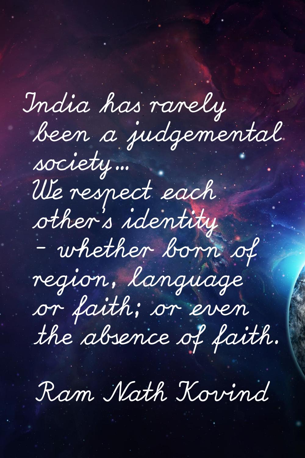 India has rarely been a judgemental society... We respect each other's identity - whether born of r