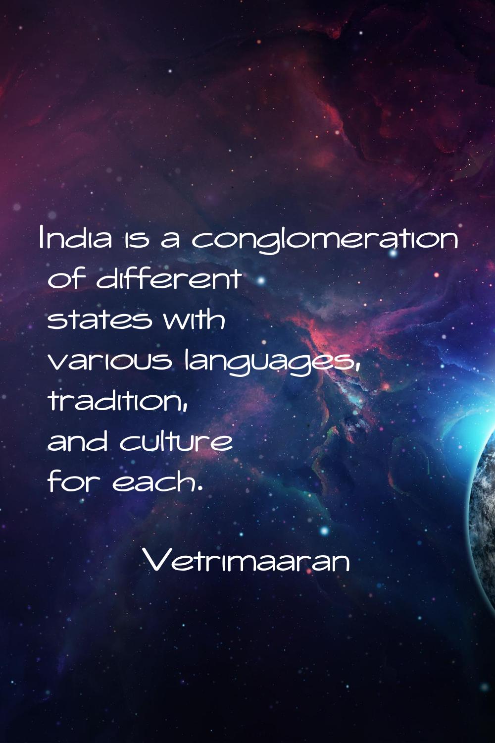 India is a conglomeration of different states with various languages, tradition, and culture for ea