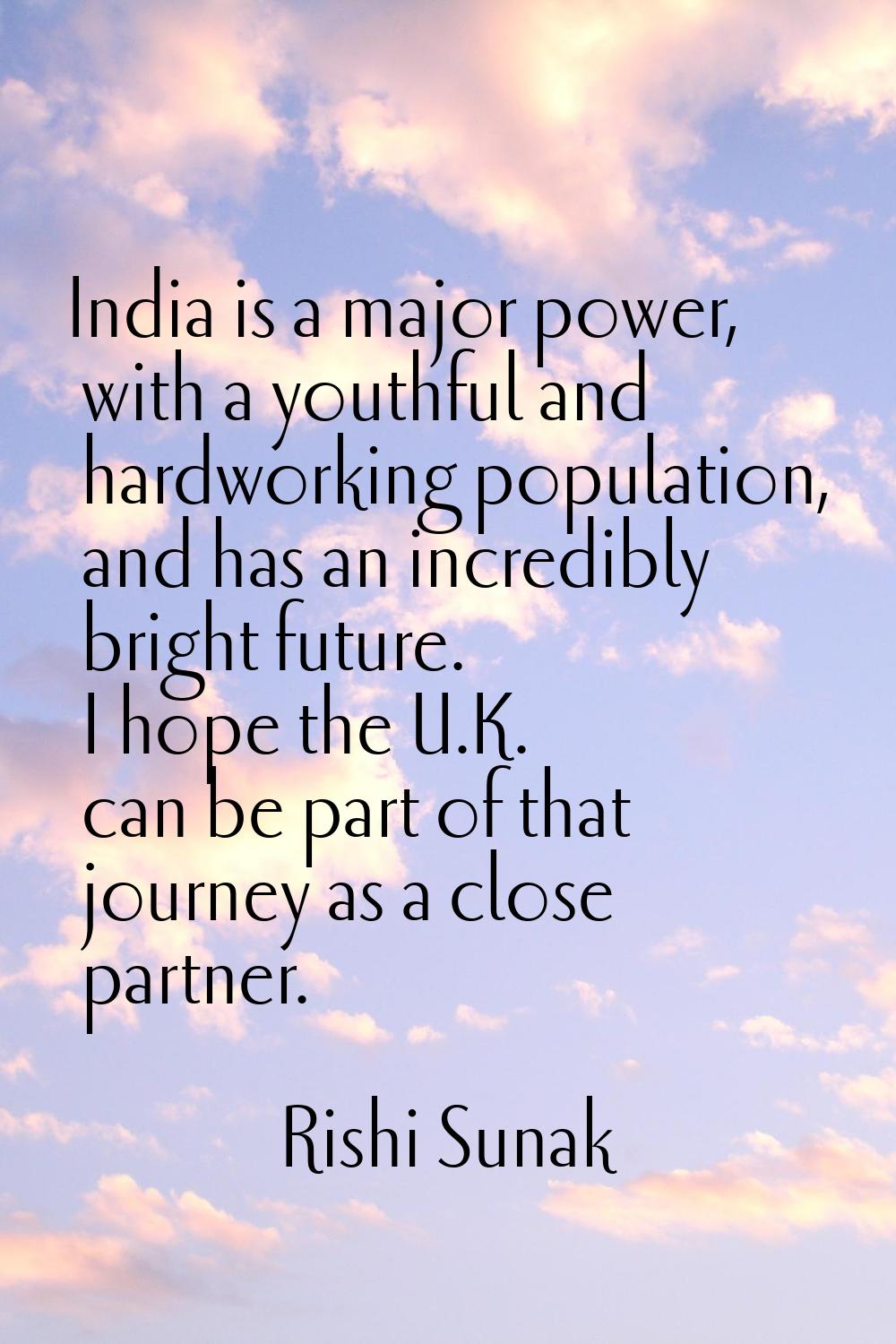 India is a major power, with a youthful and hardworking population, and has an incredibly bright fu