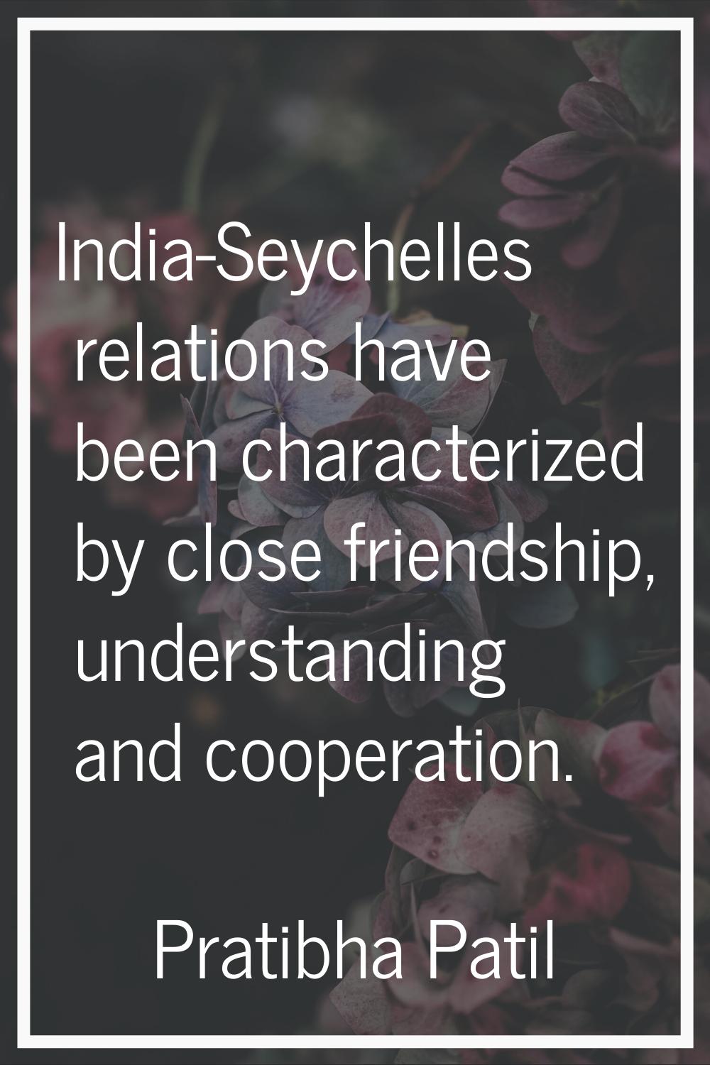 India-Seychelles relations have been characterized by close friendship, understanding and cooperati