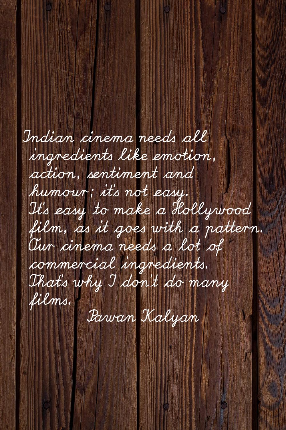 Indian cinema needs all ingredients like emotion, action, sentiment and humour; it's not easy. It's
