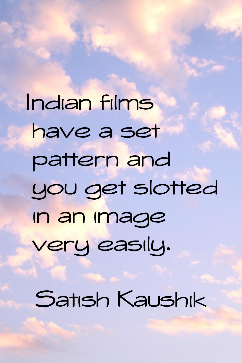 Indian films have a set pattern and you get slotted in an image very easily.