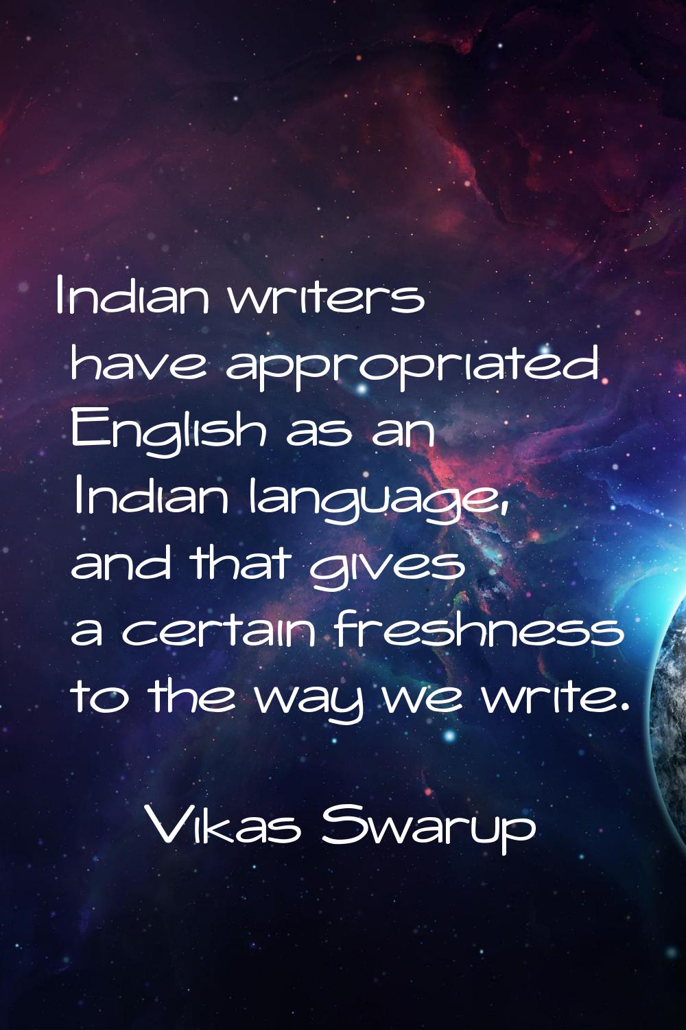 Indian writers have appropriated English as an Indian language, and that gives a certain freshness 