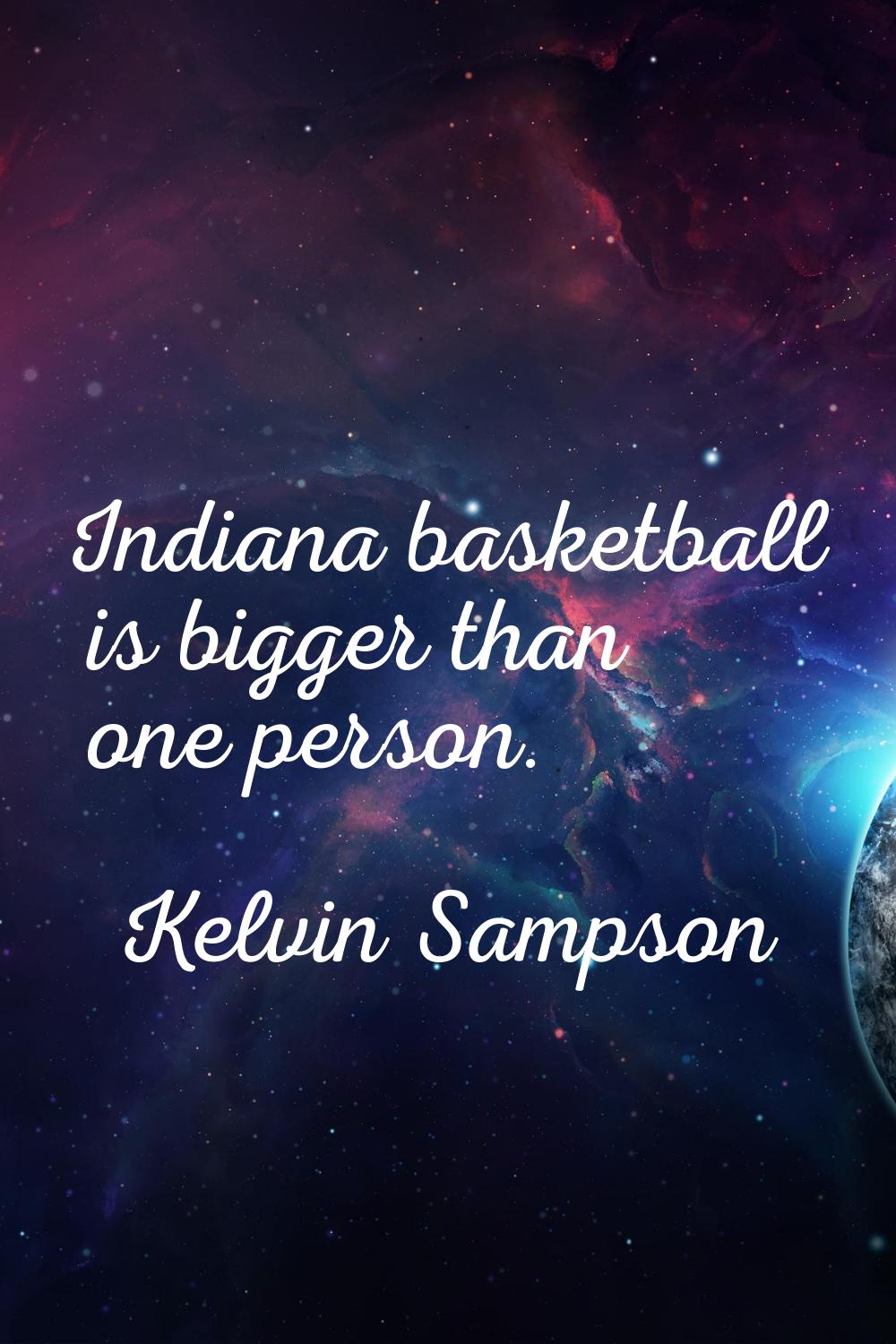 Indiana basketball is bigger than one person.