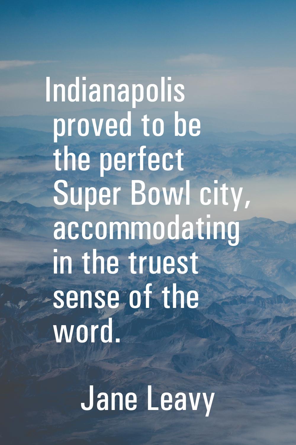 Indianapolis proved to be the perfect Super Bowl city, accommodating in the truest sense of the wor