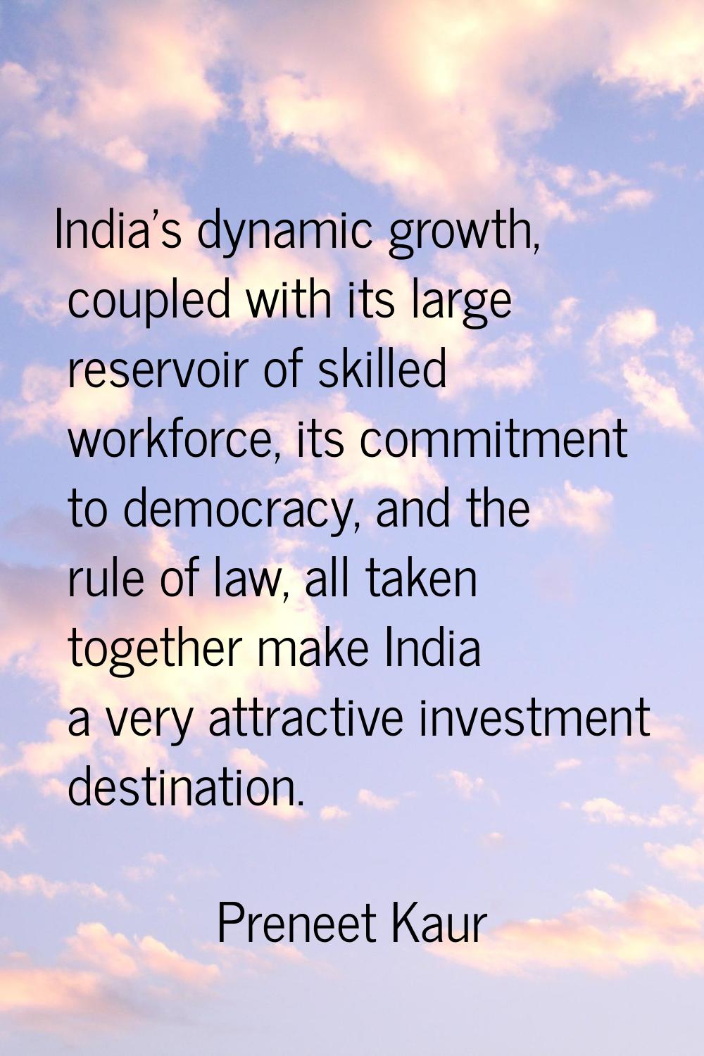 India's dynamic growth, coupled with its large reservoir of skilled workforce, its commitment to de