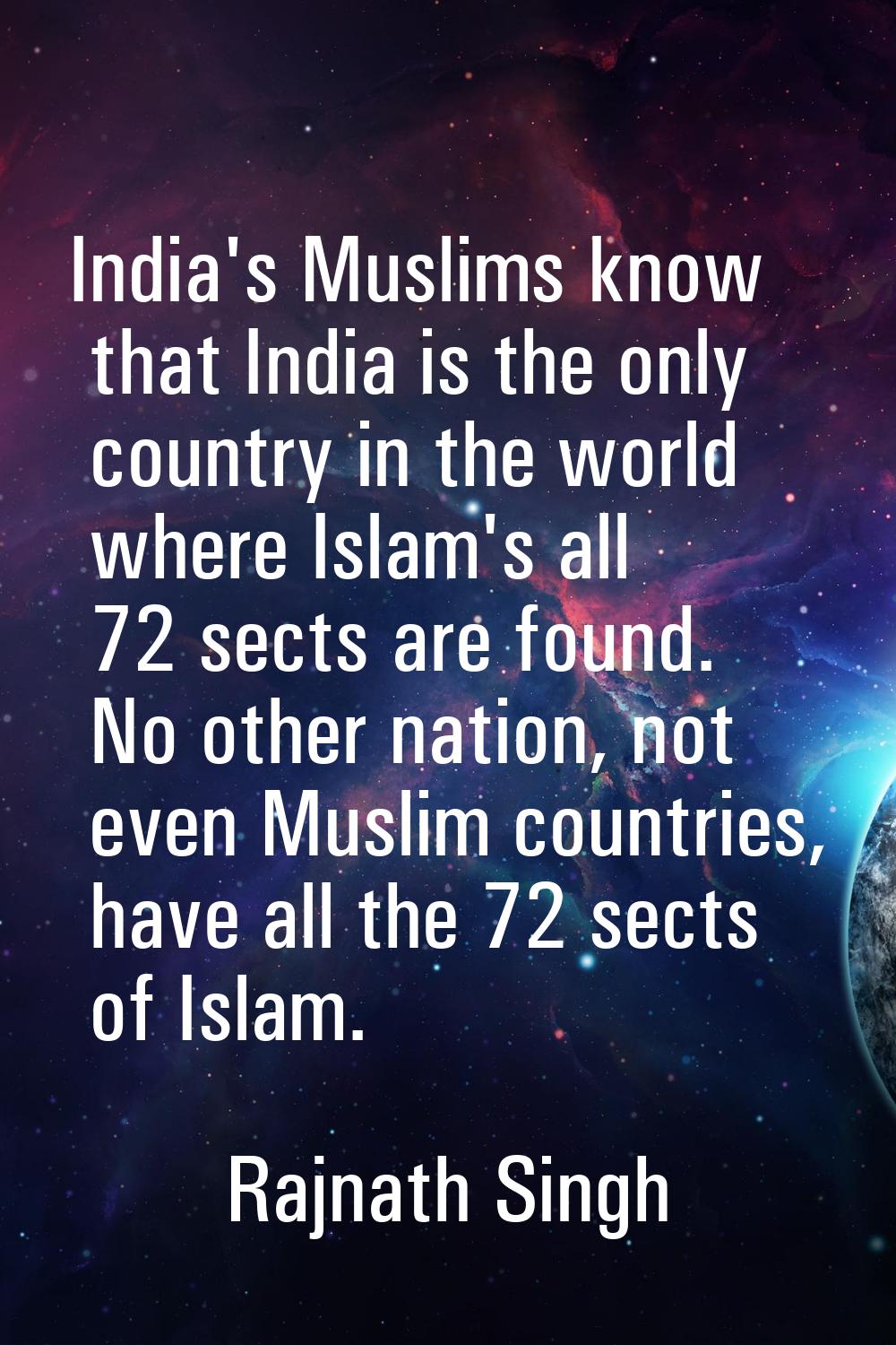 India's Muslims know that India is the only country in the world where Islam's all 72 sects are fou