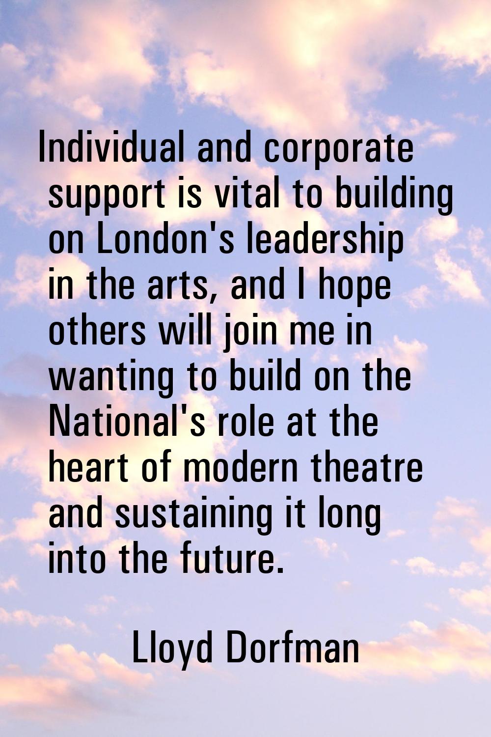 Individual and corporate support is vital to building on London's leadership in the arts, and I hop