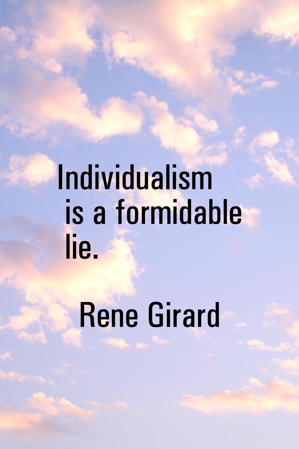 Individualism is a formidable lie.
