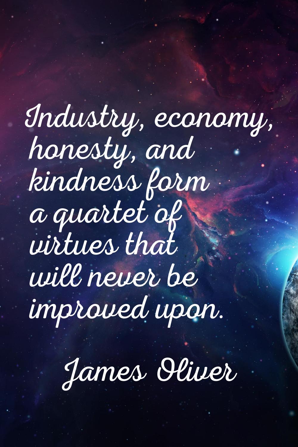 Industry, economy, honesty, and kindness form a quartet of virtues that will never be improved upon