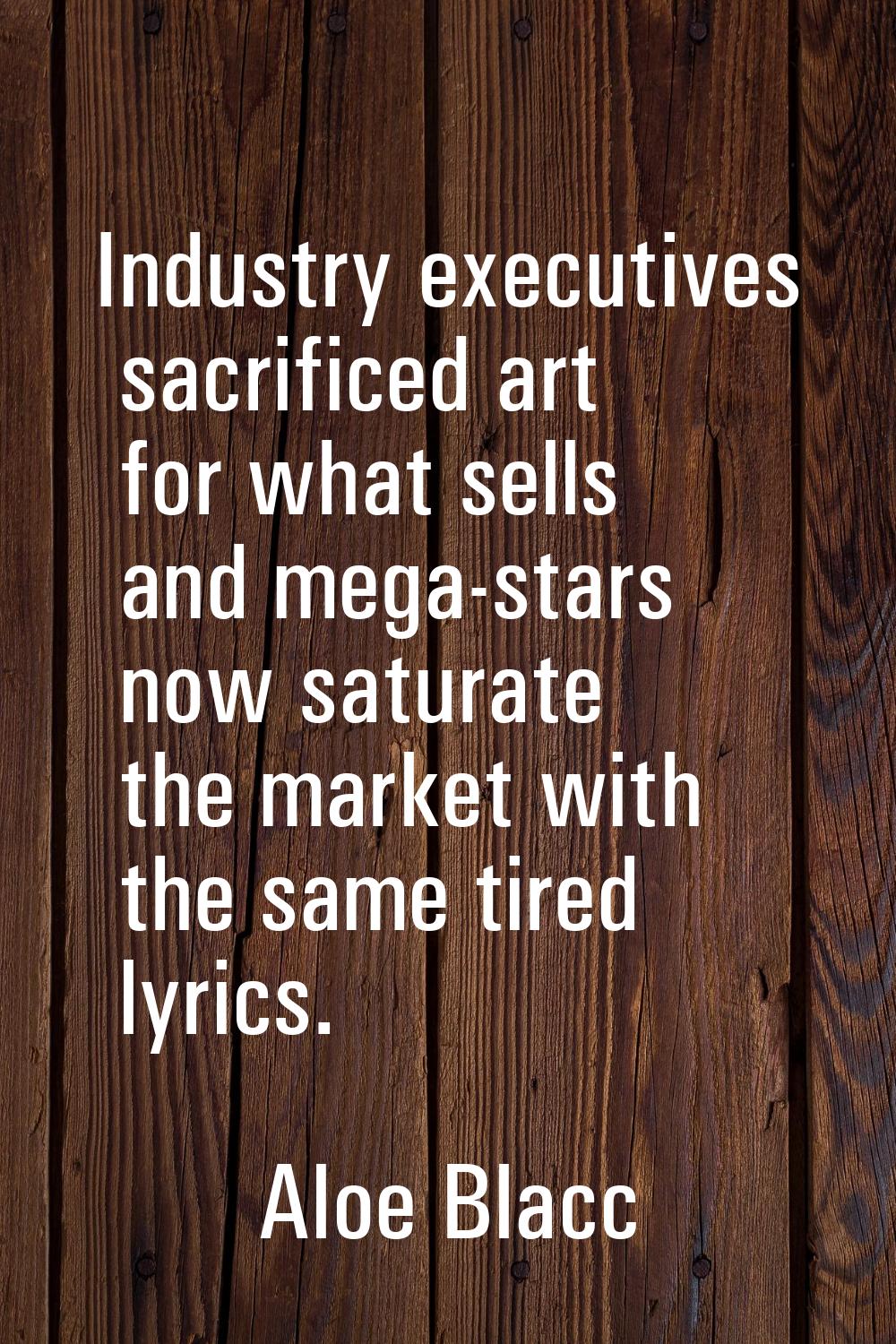Industry executives sacrificed art for what sells and mega-stars now saturate the market with the s