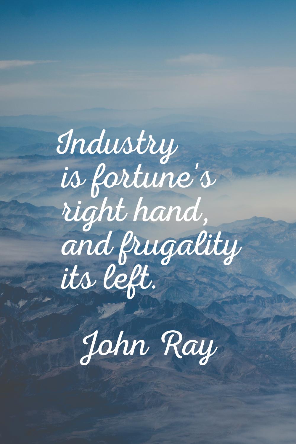 Industry is fortune's right hand, and frugality its left.