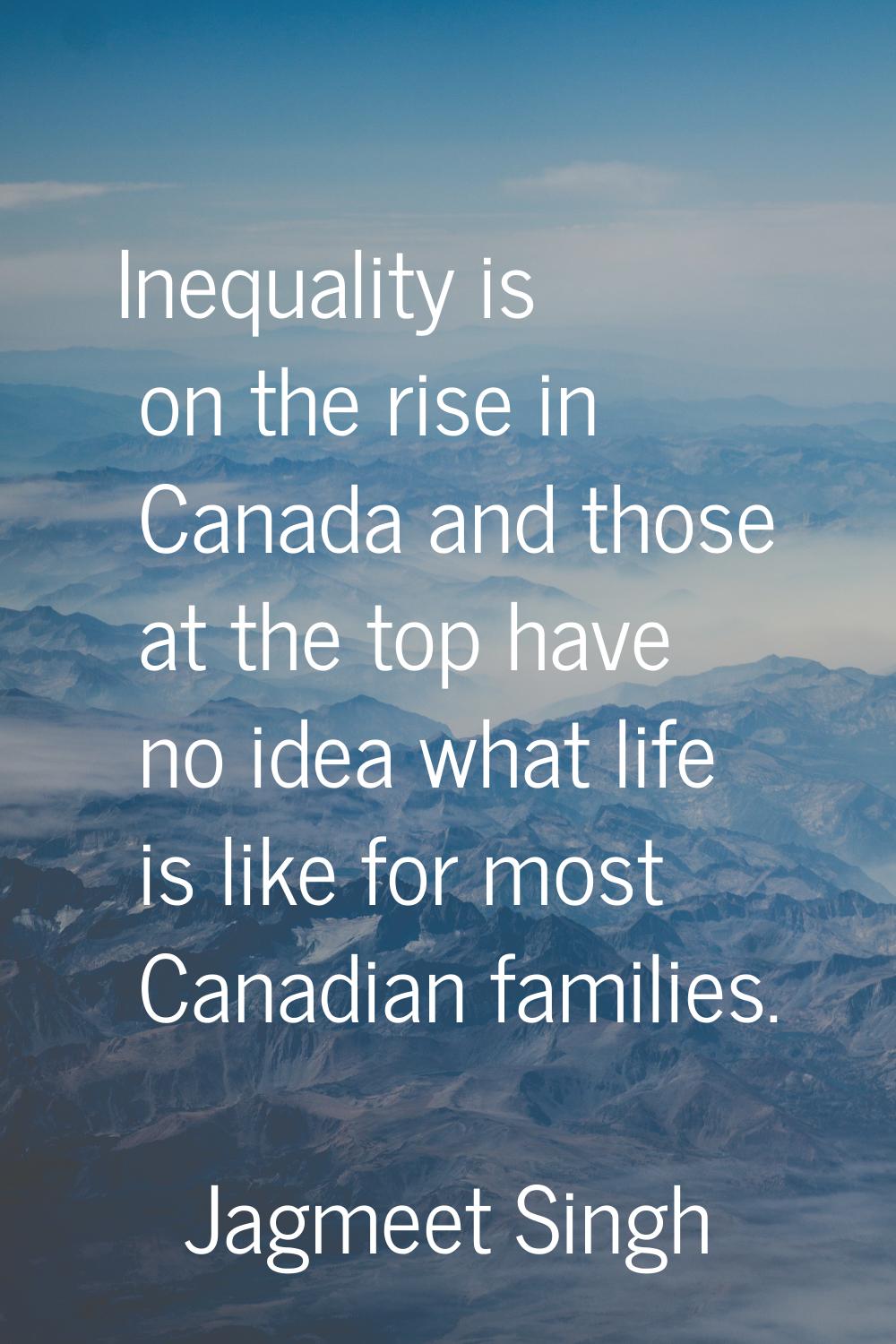 Inequality is on the rise in Canada and those at the top have no idea what life is like for most Ca