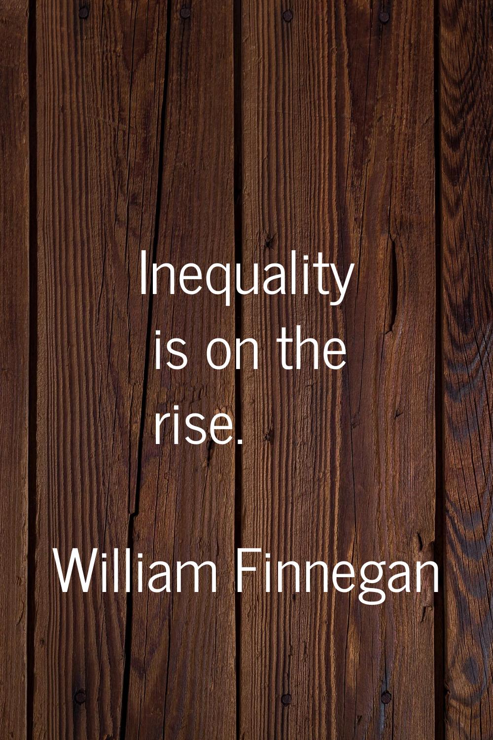 Inequality is on the rise.