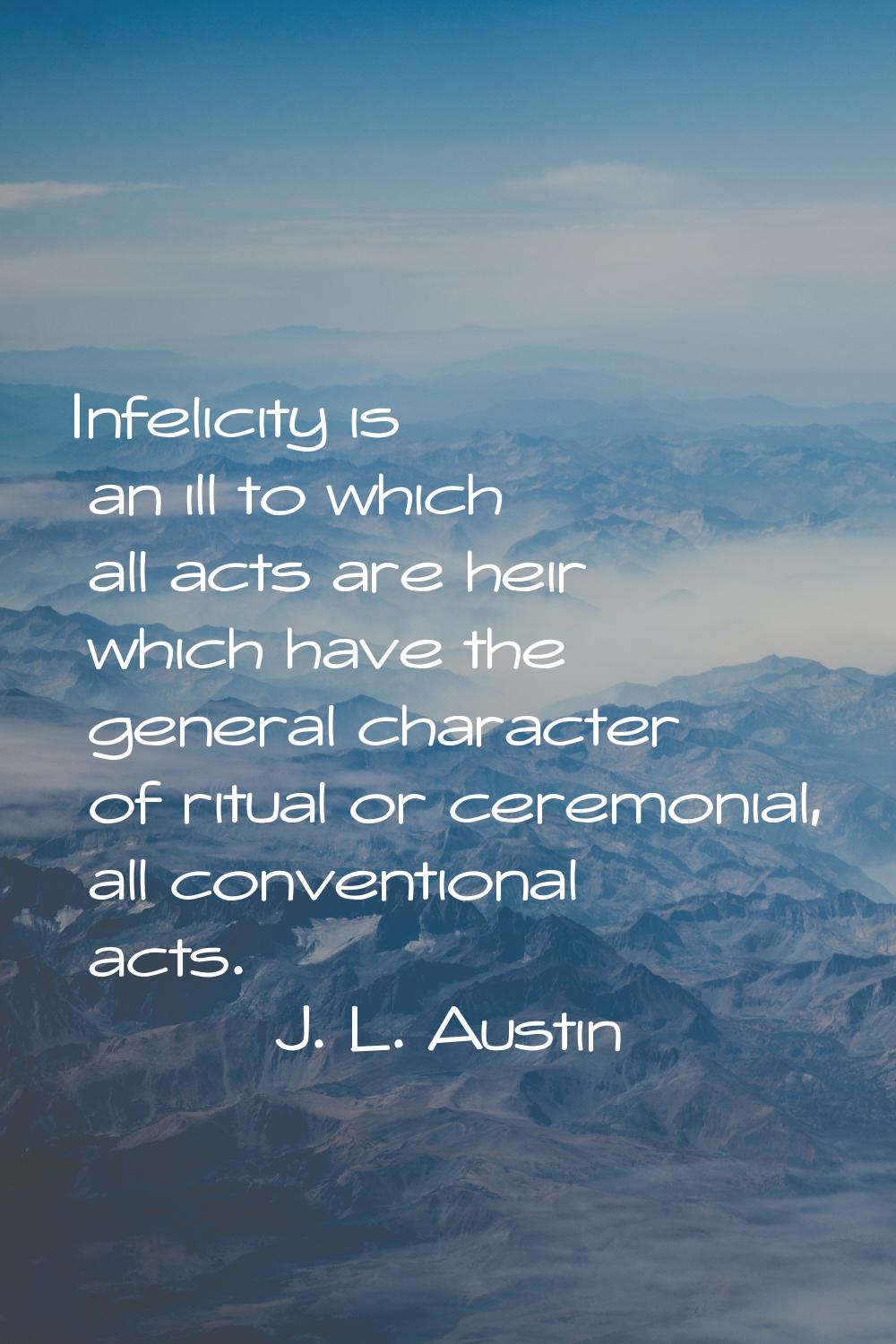 Infelicity is an ill to which all acts are heir which have the general character of ritual or cerem