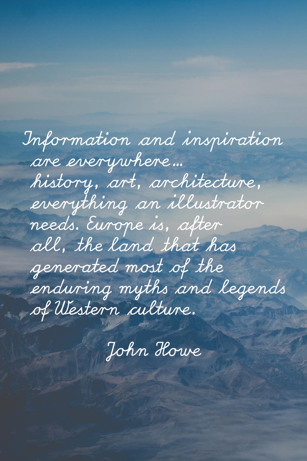 Information and inspiration are everywhere... history, art, architecture, everything an illustrator