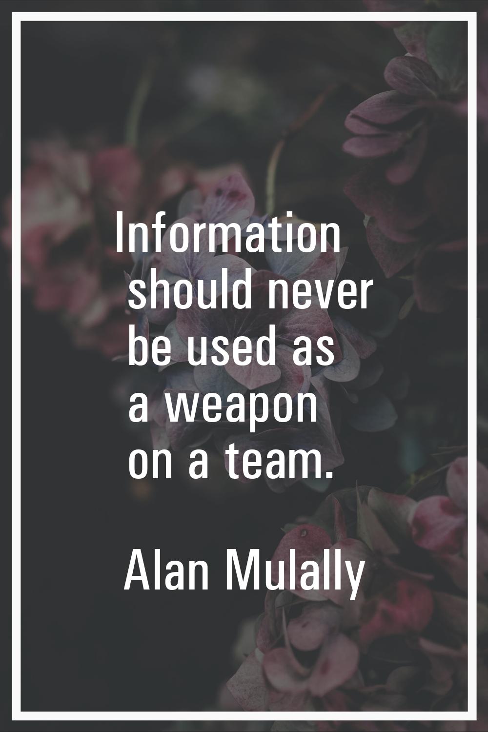 Information should never be used as a weapon on a team.