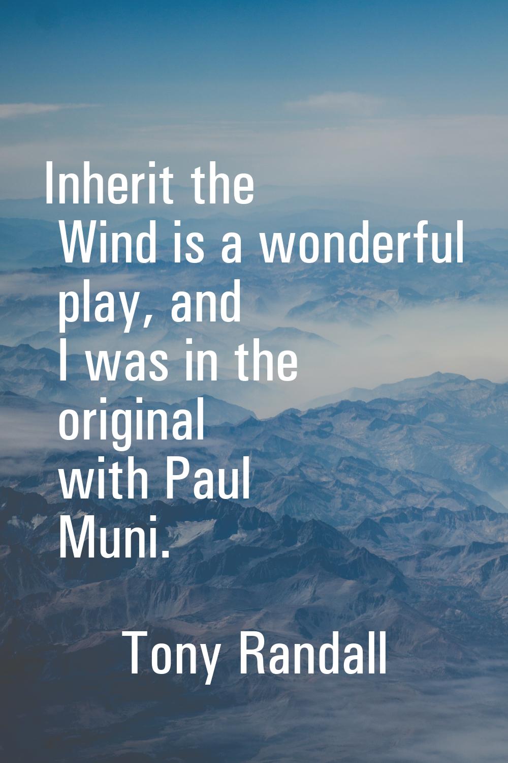 Inherit the Wind is a wonderful play, and I was in the original with Paul Muni.