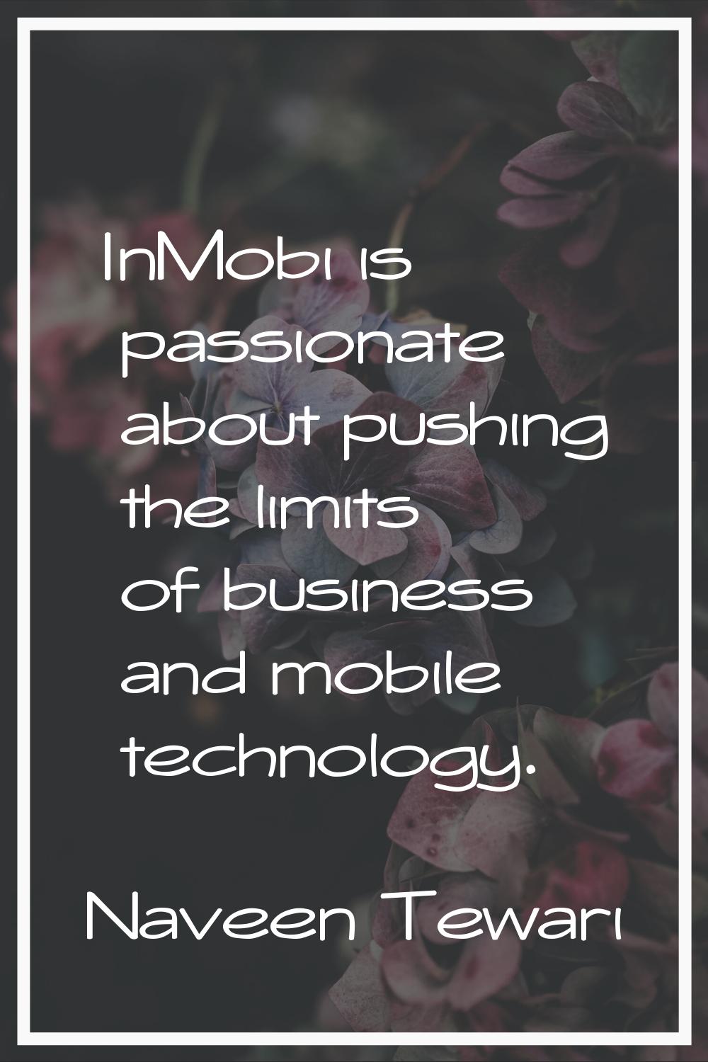 InMobi is passionate about pushing the limits of business and mobile technology.