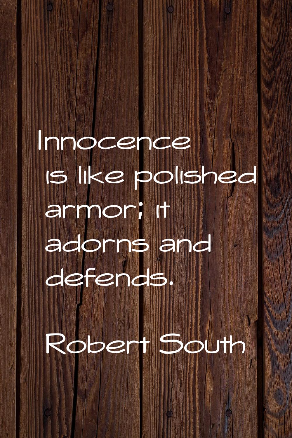 Innocence is like polished armor; it adorns and defends.