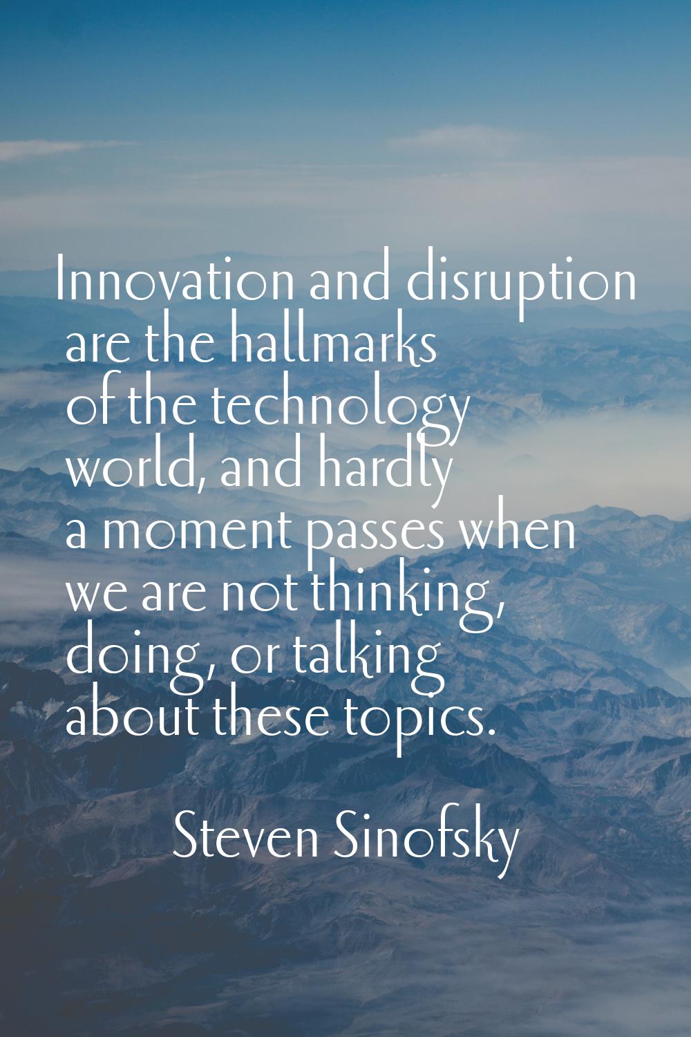 Innovation and disruption are the hallmarks of the technology world, and hardly a moment passes whe
