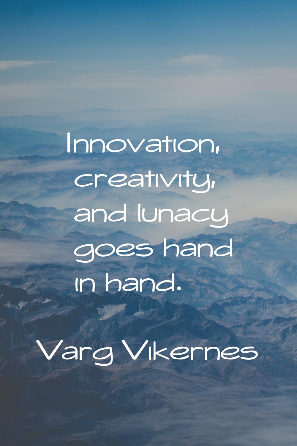 Innovation, creativity, and lunacy goes hand in hand.