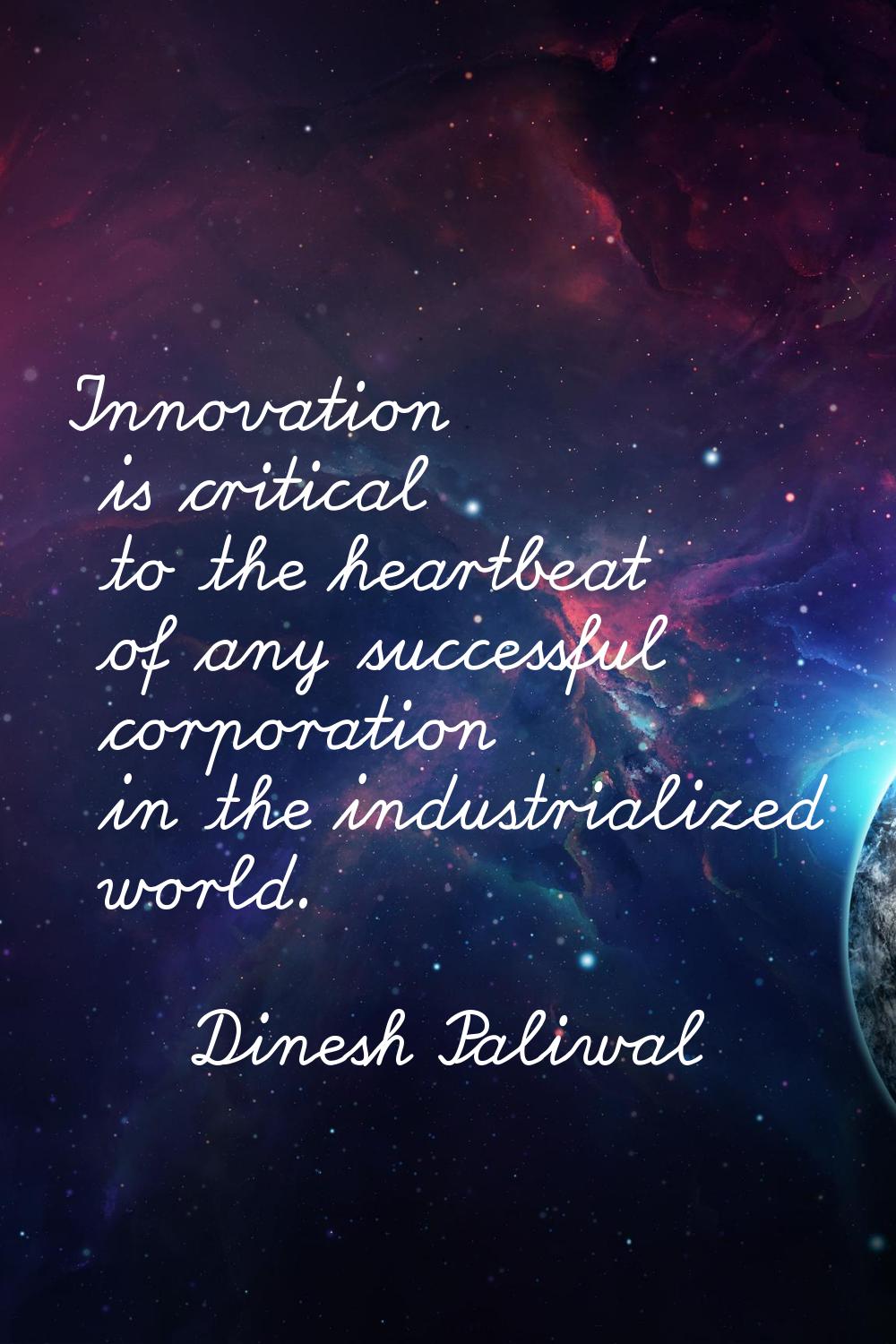 Innovation is critical to the heartbeat of any successful corporation in the industrialized world.
