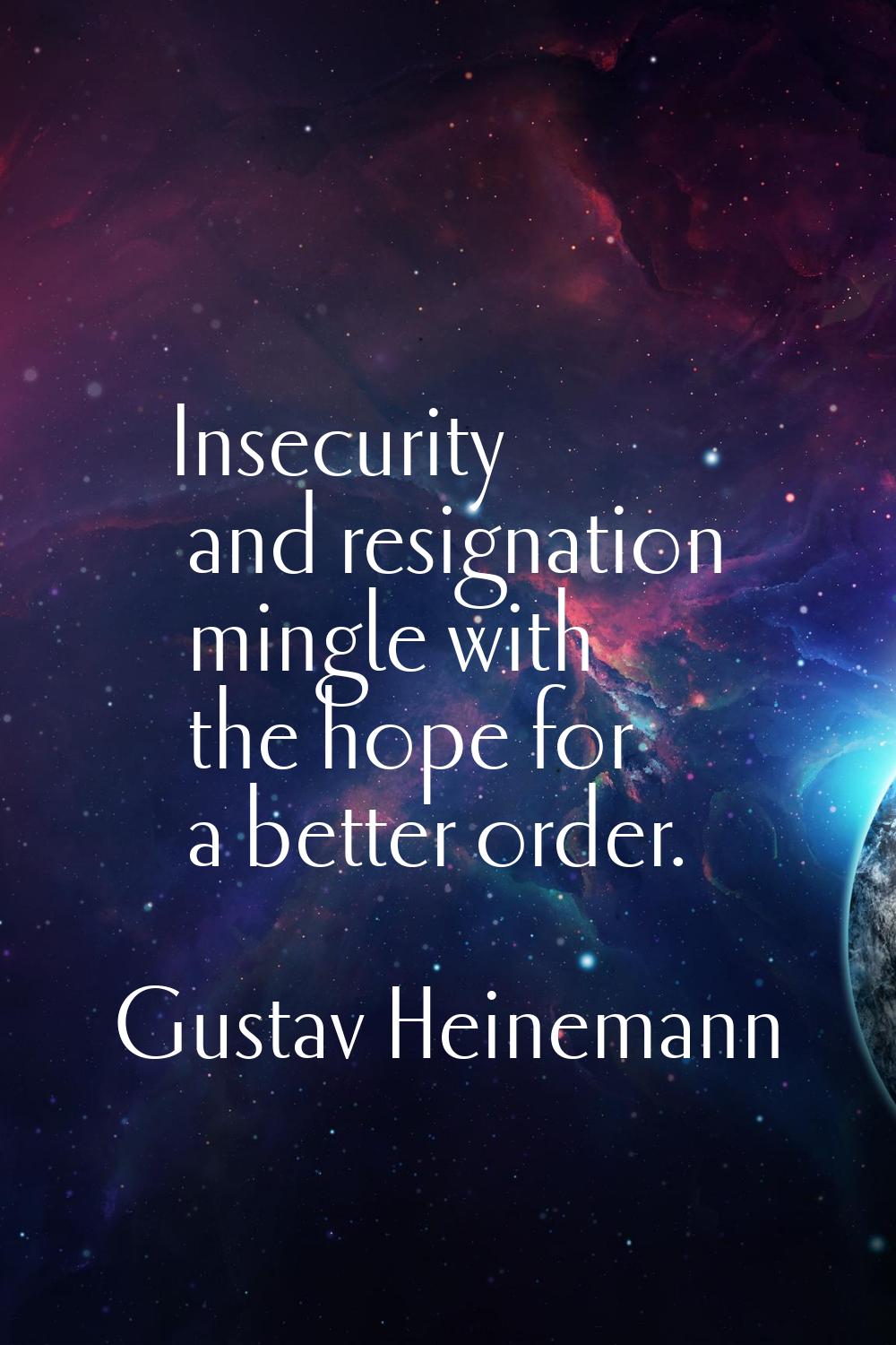 Insecurity and resignation mingle with the hope for a better order.
