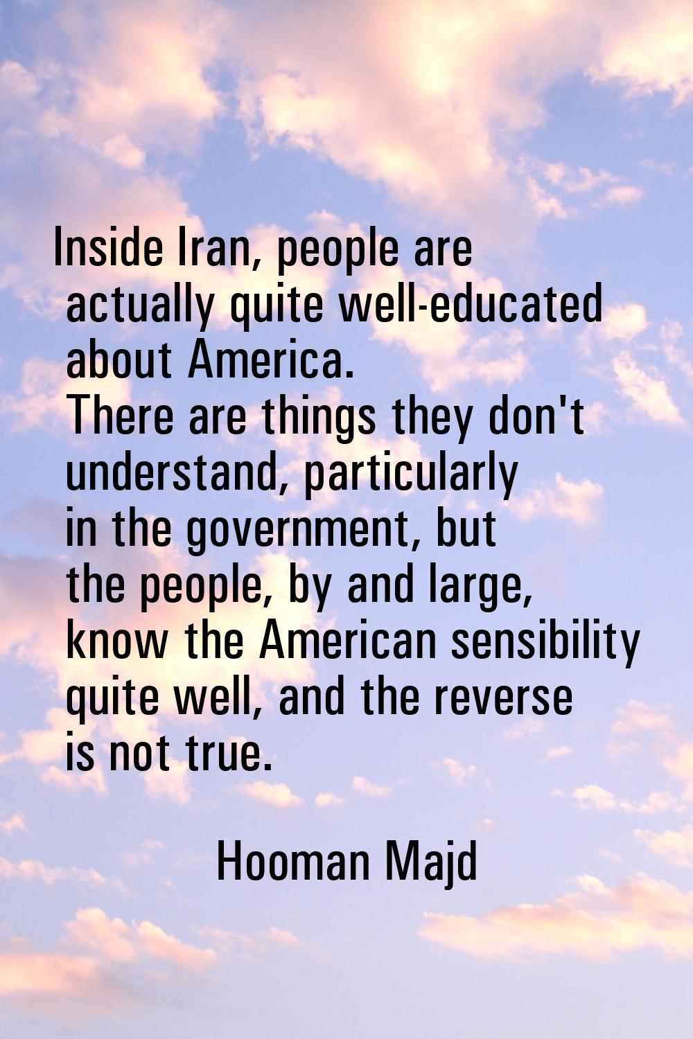Inside Iran, people are actually quite well-educated about America. There are things they don't und