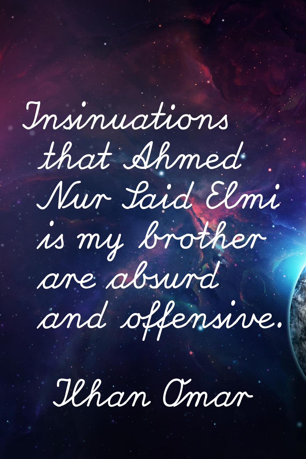 Insinuations that Ahmed Nur Said Elmi is my brother are absurd and offensive.