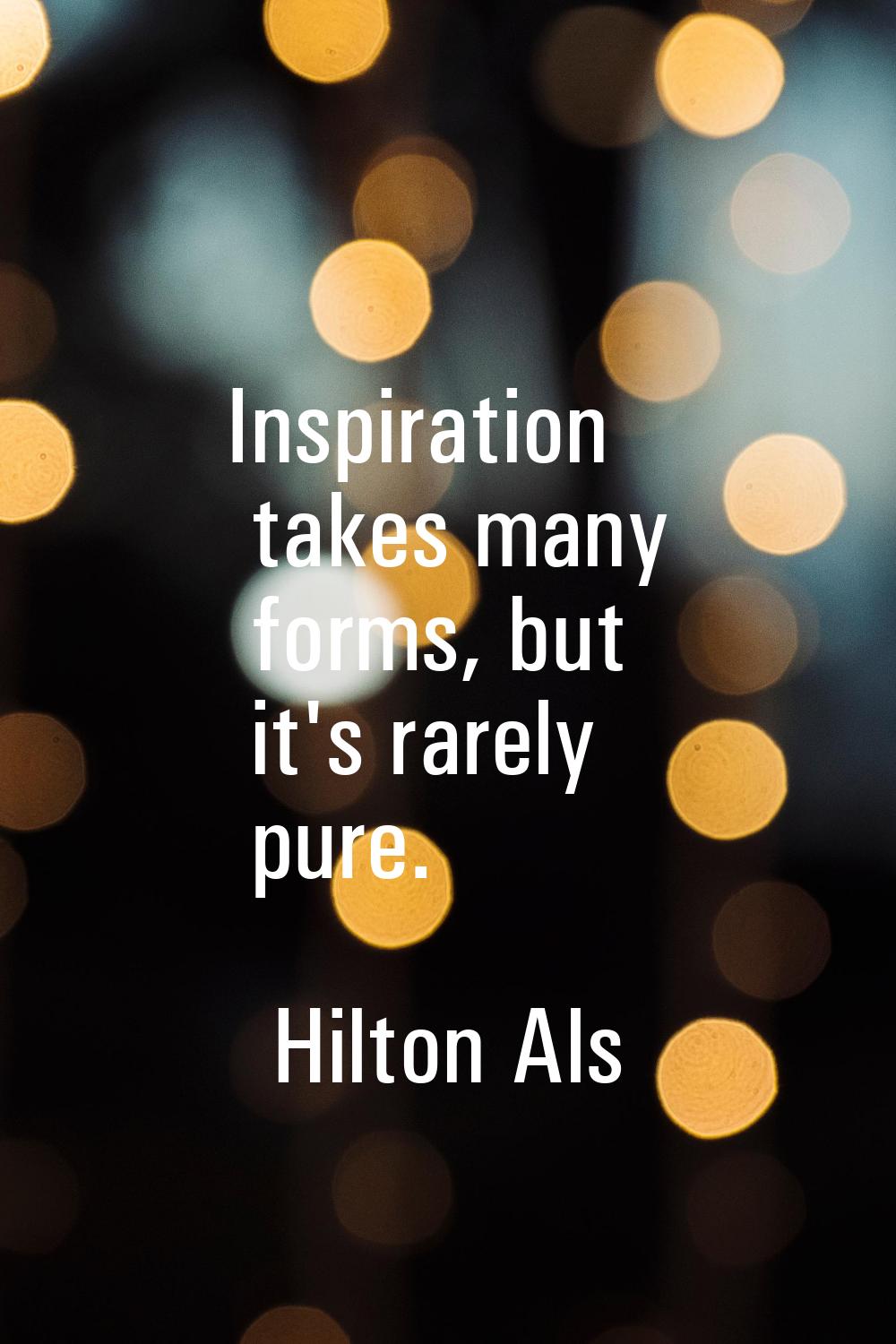 Inspiration takes many forms, but it's rarely pure.