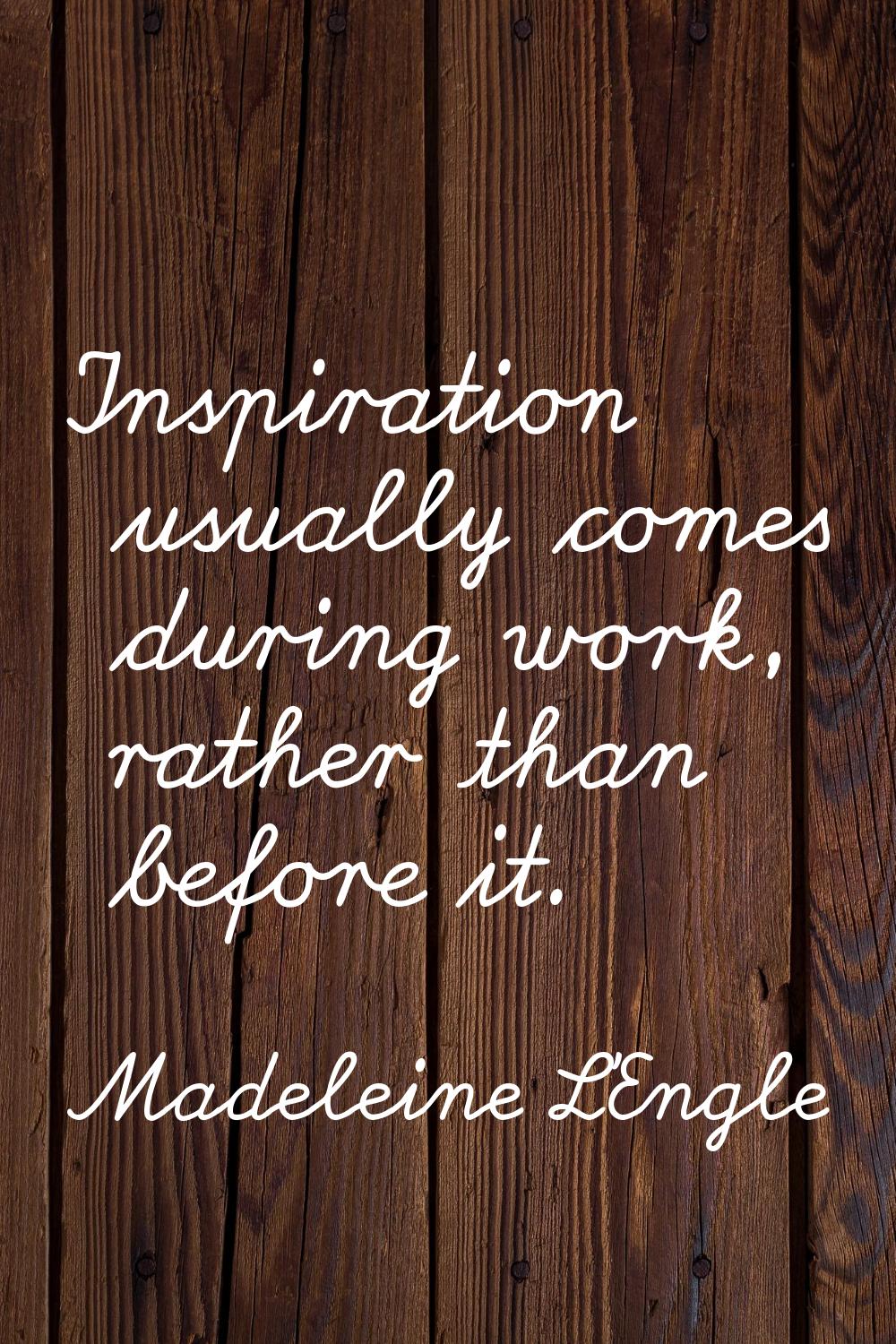 Inspiration usually comes during work, rather than before it.