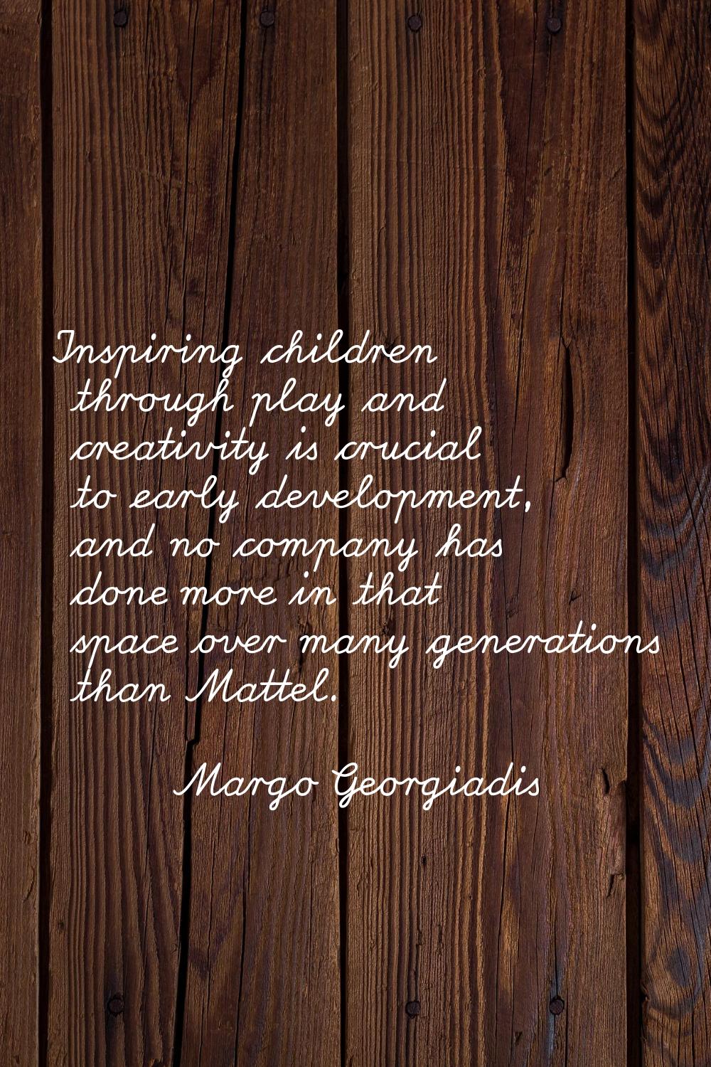 Inspiring children through play and creativity is crucial to early development, and no company has 