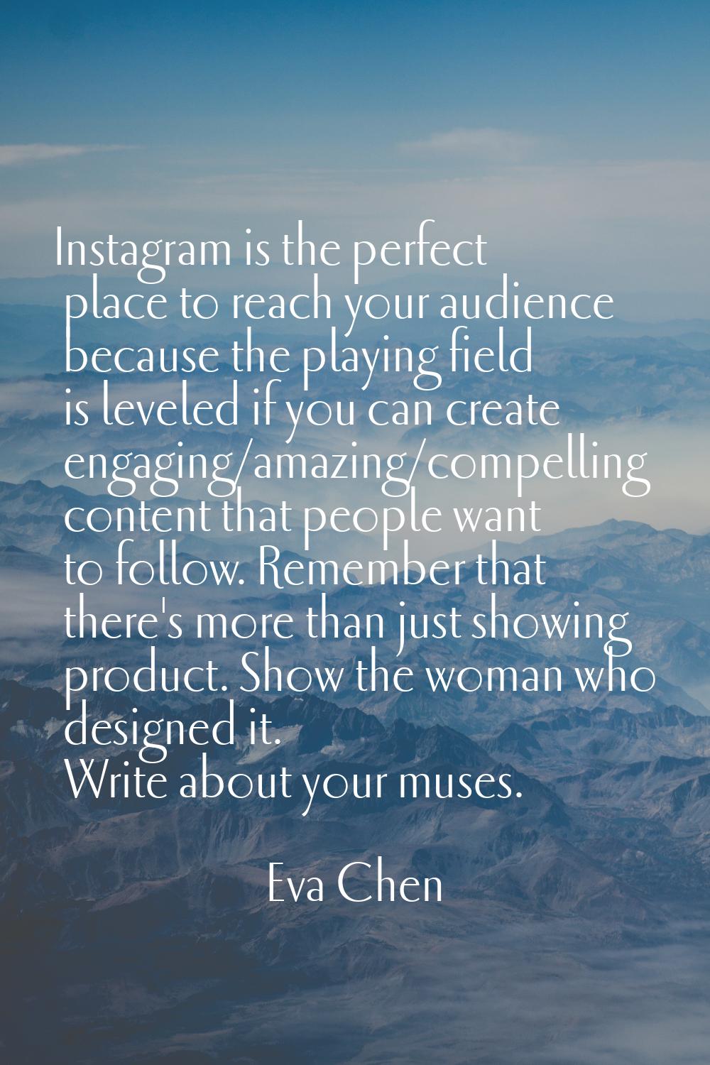Instagram is the perfect place to reach your audience because the playing field is leveled if you c