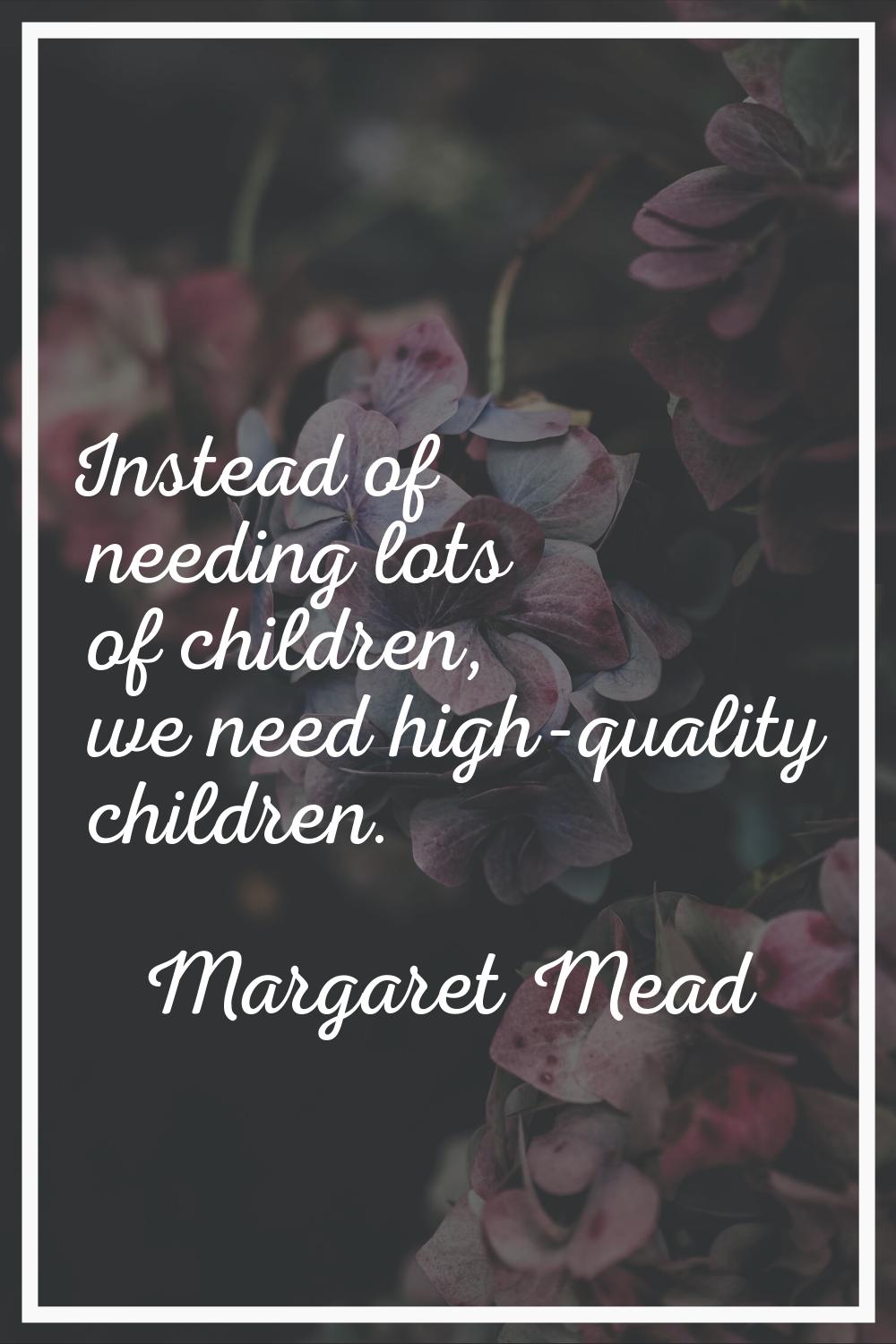 Instead of needing lots of children, we need high-quality children.