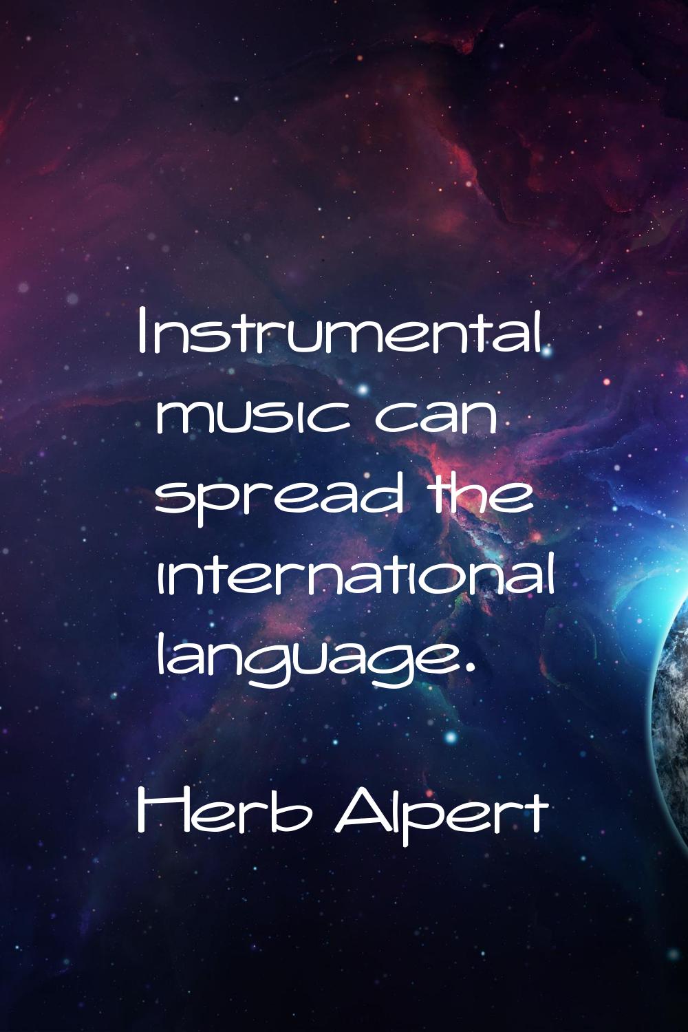 Instrumental music can spread the international language.