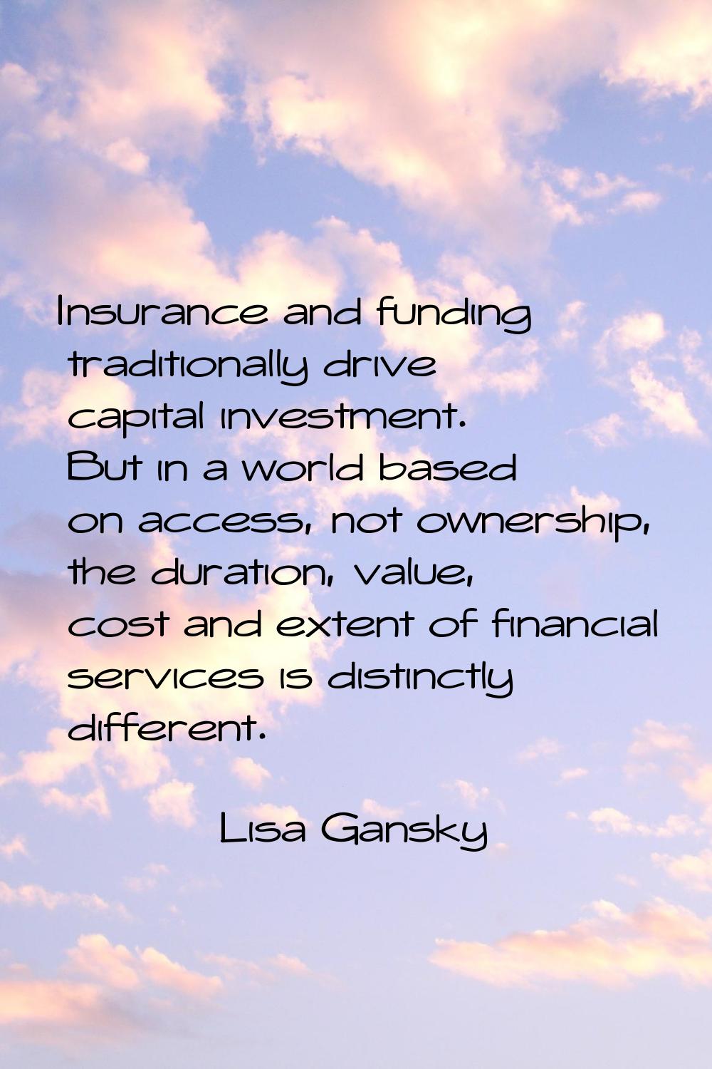 Insurance and funding traditionally drive capital investment. But in a world based on access, not o