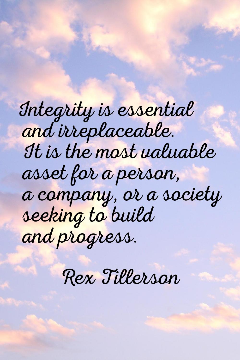 Integrity is essential and irreplaceable. It is the most valuable asset for a person, a company, or