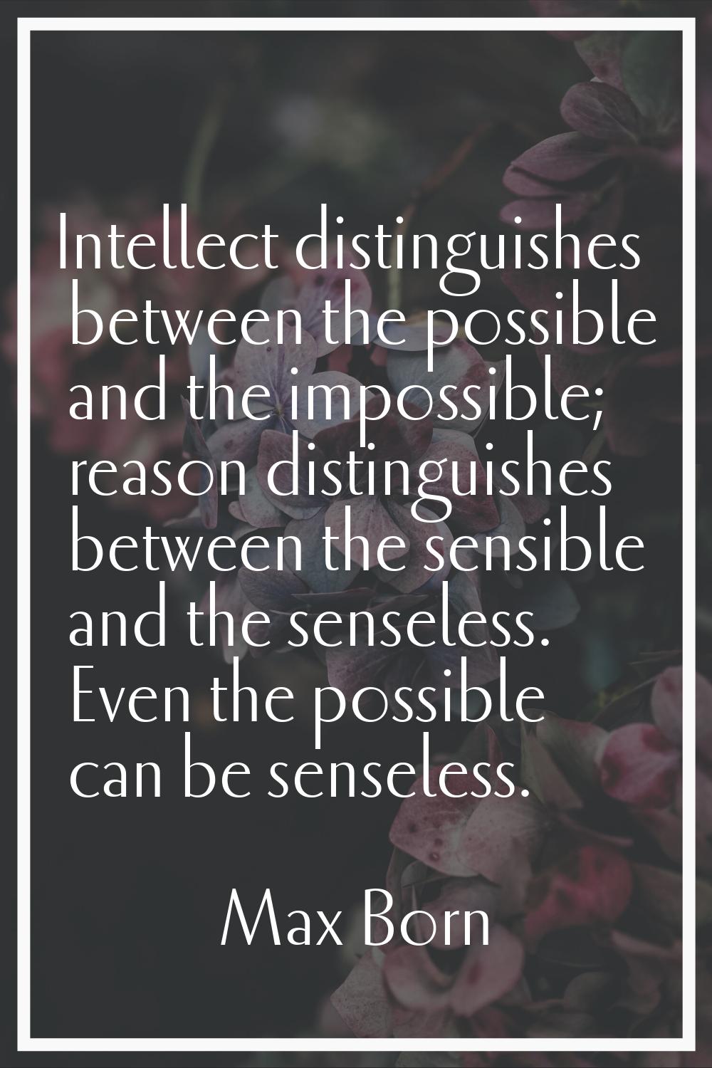 Intellect distinguishes between the possible and the impossible; reason distinguishes between the s