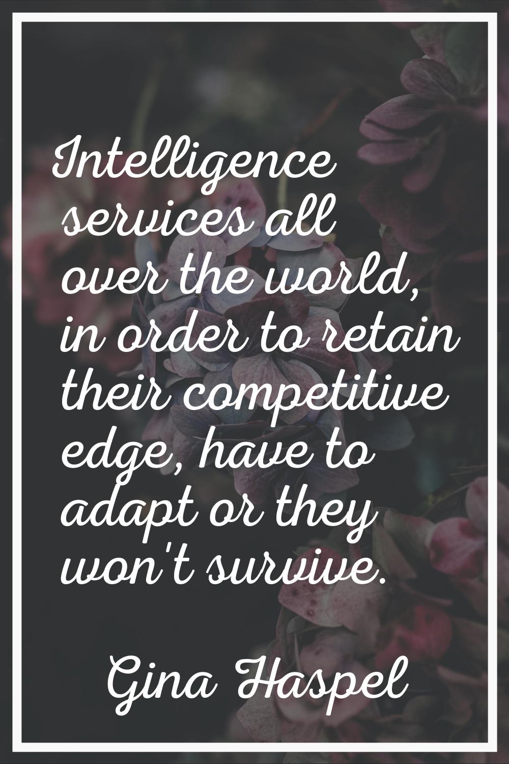Intelligence services all over the world, in order to retain their competitive edge, have to adapt 