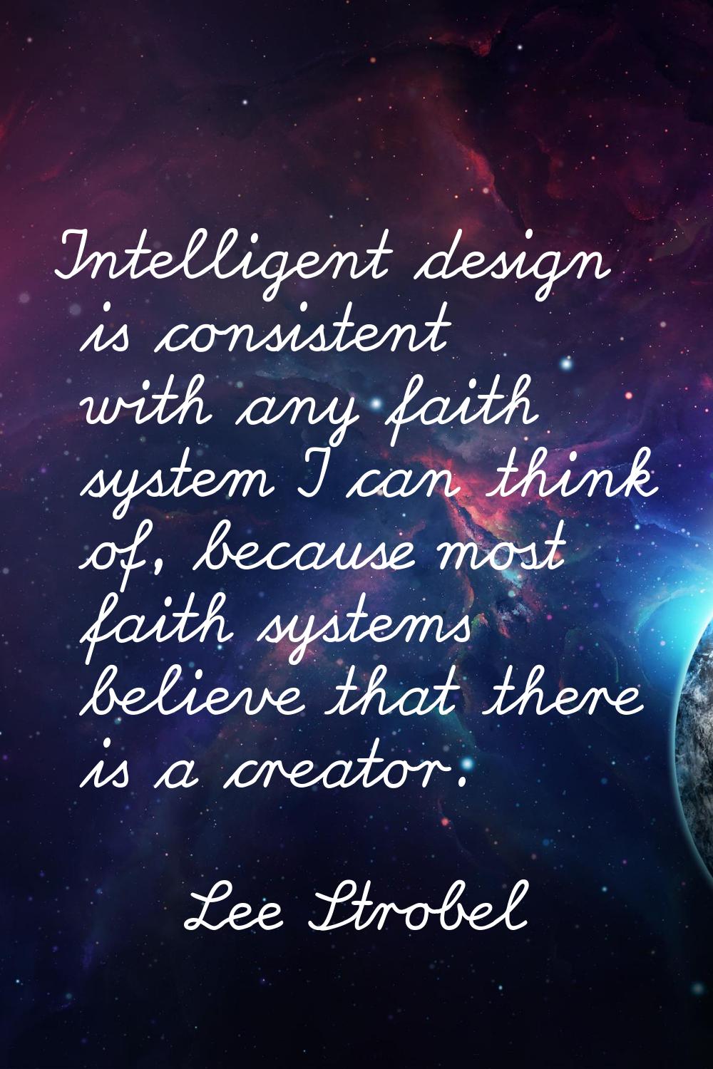 Intelligent design is consistent with any faith system I can think of, because most faith systems b