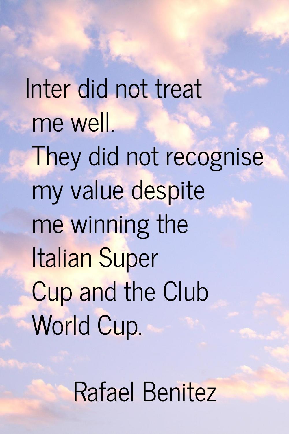 Inter did not treat me well. They did not recognise my value despite me winning the Italian Super C