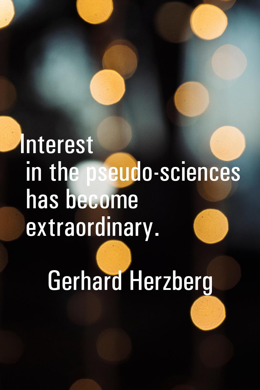 Interest in the pseudo-sciences has become extraordinary.