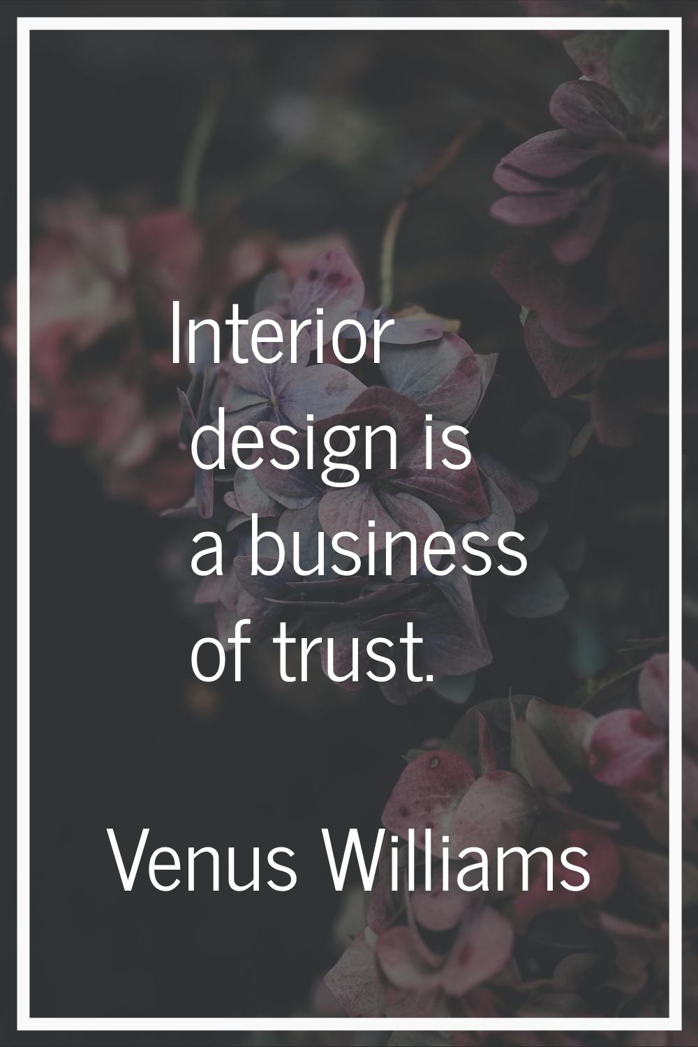 Interior design is a business of trust.