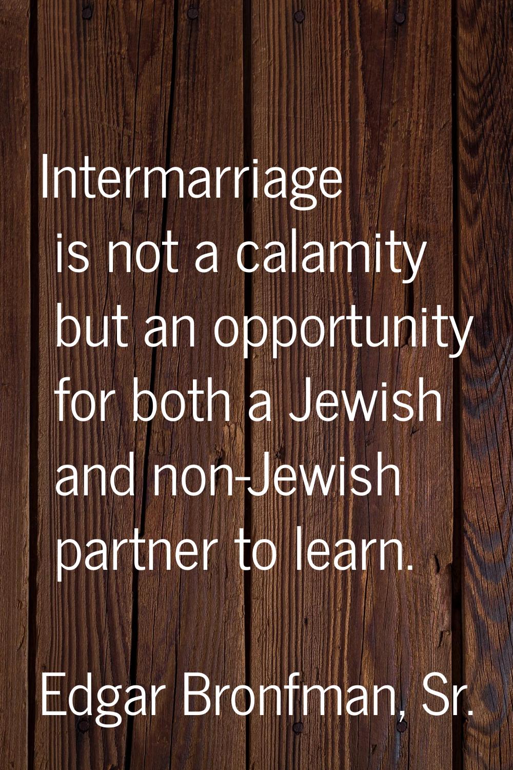 Intermarriage is not a calamity but an opportunity for both a Jewish and non-Jewish partner to lear