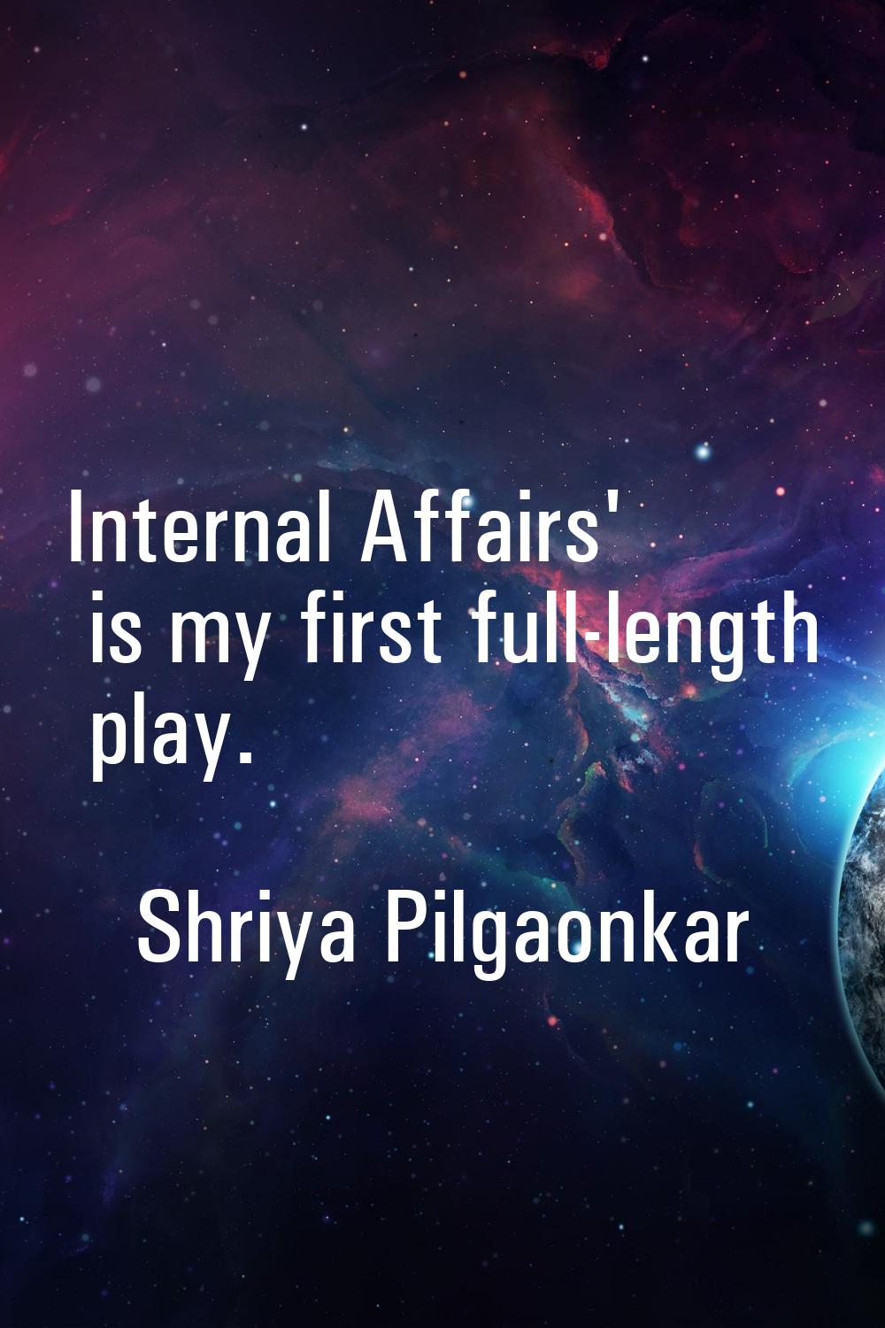 Internal Affairs' is my first full-length play.