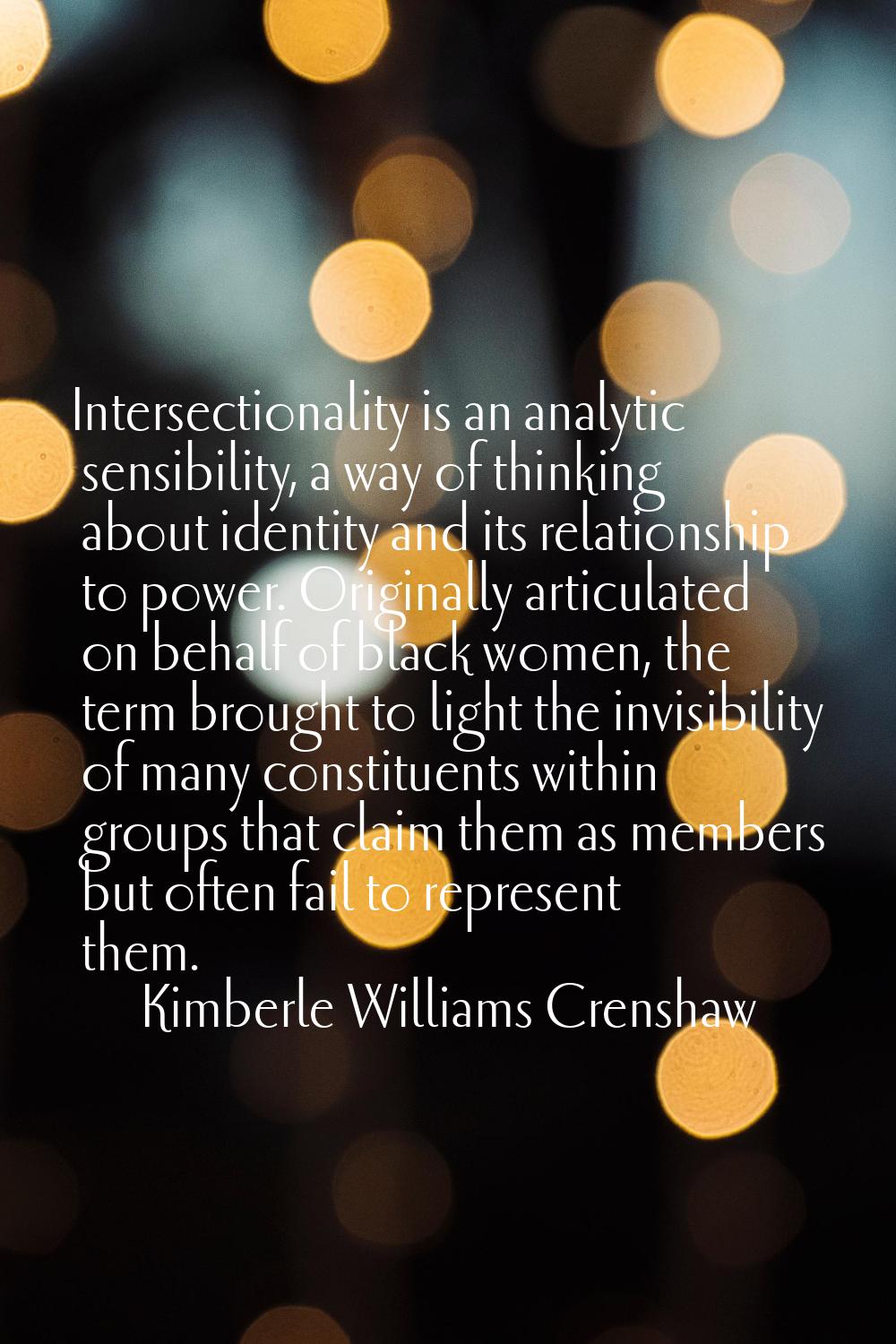 Intersectionality is an analytic sensibility, a way of thinking about identity and its relationship
