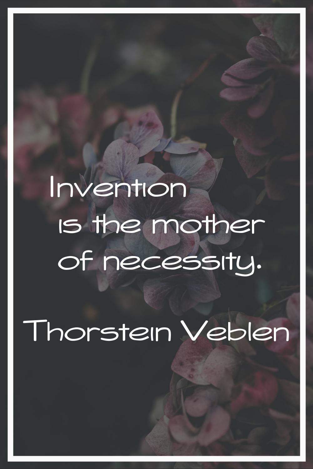 Invention is the mother of necessity.