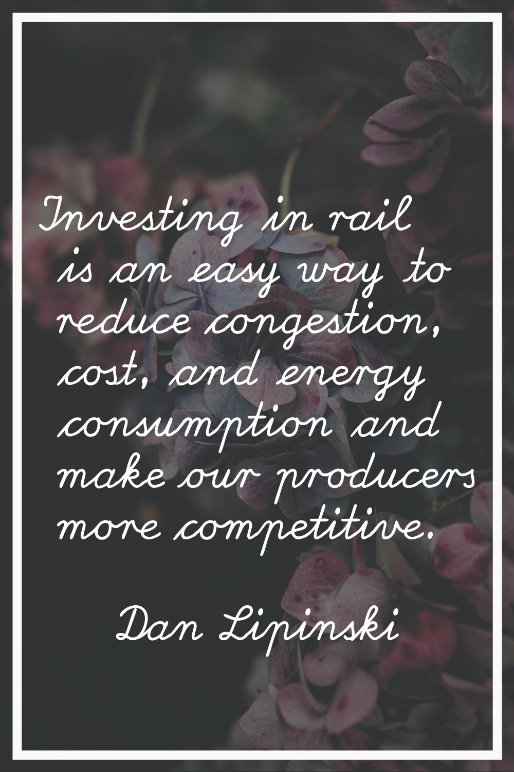 Investing in rail is an easy way to reduce congestion, cost, and energy consumption and make our pr