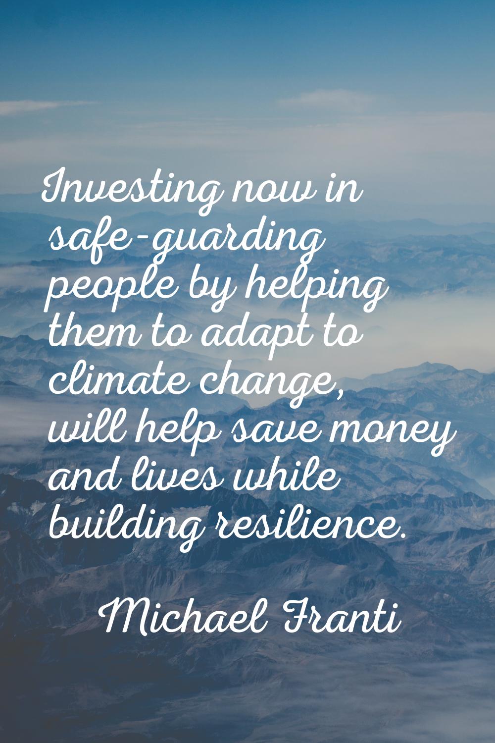 Investing now in safe-guarding people by helping them to adapt to climate change, will help save mo